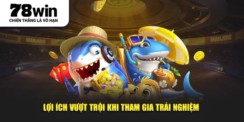 Ưu thế vượt trội khi tham gia vào trải nghiệm