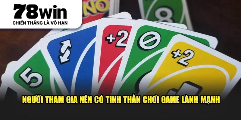 Người tham gia nên có tinh thần chơi game lành mạnh